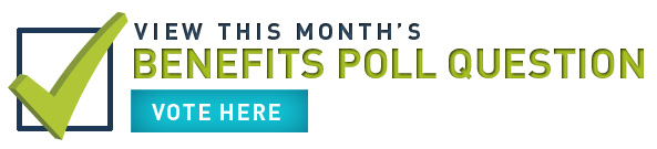View This Month's Benefits Poll Question. Vote Here.